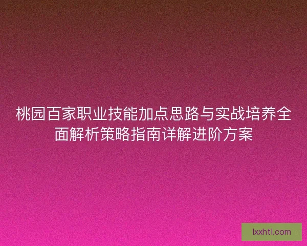 桃园百家职业技能加点思路与实战培养全面解析策略指南详解进阶方案